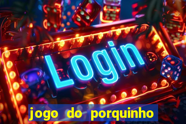 jogo do porquinho para ganhar dinheiro